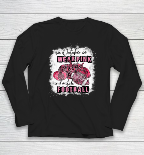 In October We Wear Pink and Watch Football Cancer Awareness Long Sleeve T-Shirt