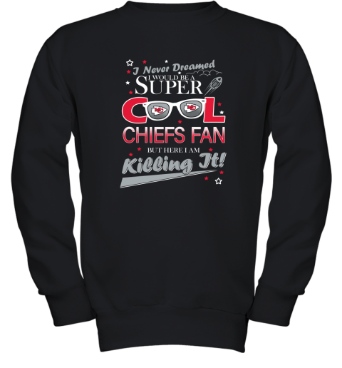 Kansas City Chiefs NFL Football I Never Dreamed I Would Be Super Cool Fan T Shirt Youth Sweatshirt