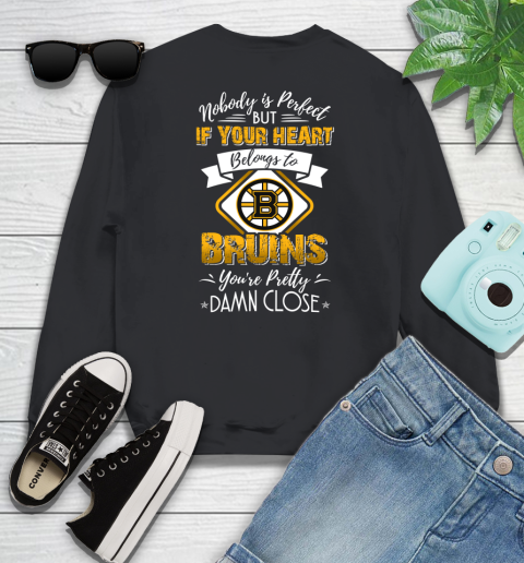 NHL Hockey Boston Bruins Nobody Is Perfect But If Your Heart Belongs To Bruins You're Pretty Damn Close Shirt Sweatshirt