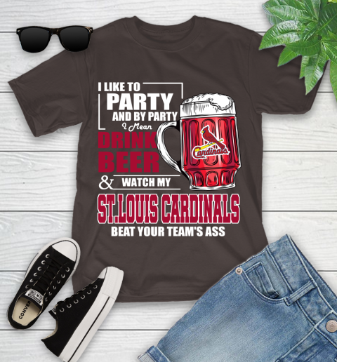 MLB I Like To Party And By Party I Mean Drink Beer And Watch My St.Louis Cardinals Beat Your Team's Ass Baseball Youth T-Shirt 7