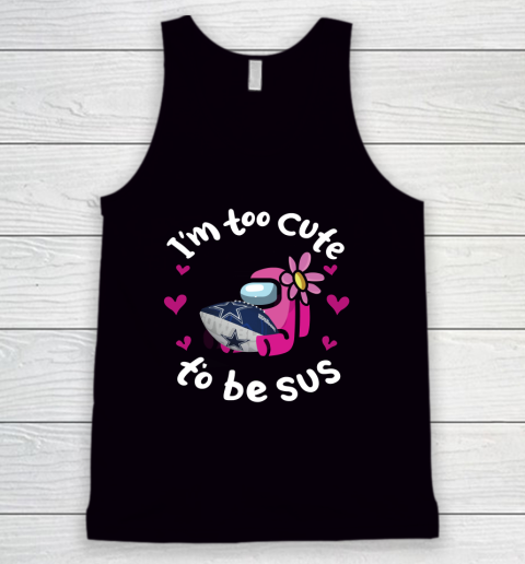 Dallas Cowboys NFL Football Among Us I Am Too Cute To Be Sus Tank Top