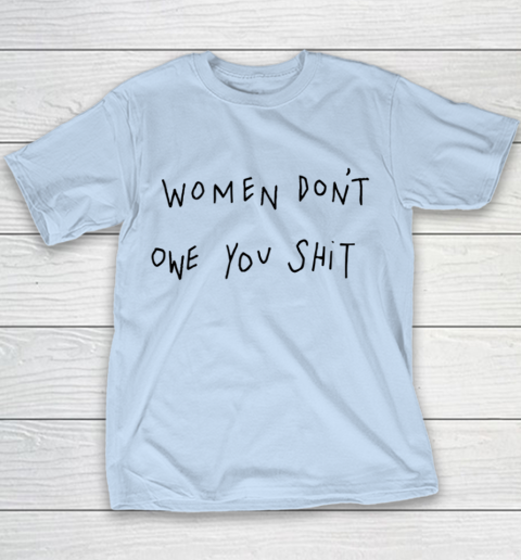Women Don't Owe You Shit Shirt Feminist Womens Gift Youth T-Shirt 4