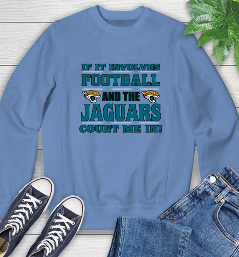 NFL If It Involves Football And The Jacksonville Jaguars Count Me In Sports Sweatshirt 11