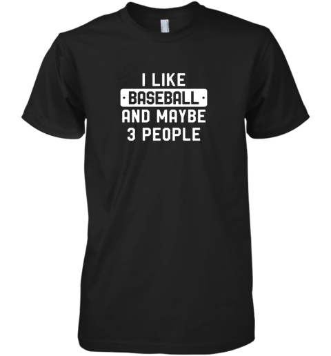 I Like Baseball And Maybe 3 People Premium Men's T-Shirt