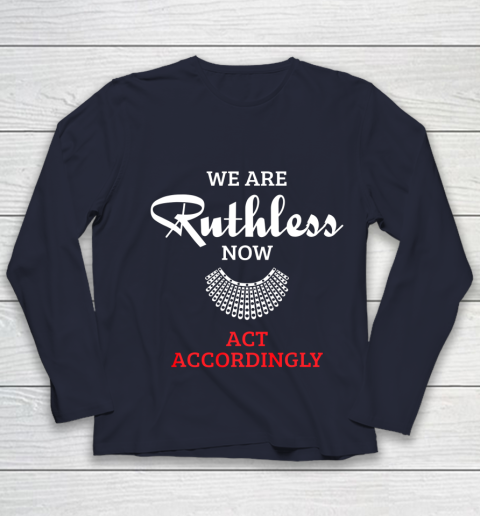 We Are Ruthless Now Act Accordingly Youth Long Sleeve 2
