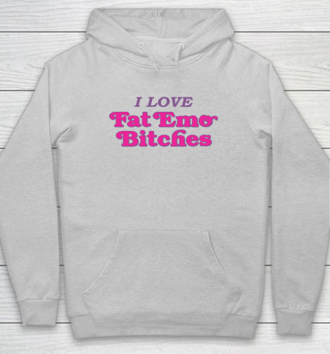 I Love Fat Emo Bitches Hoodie 4