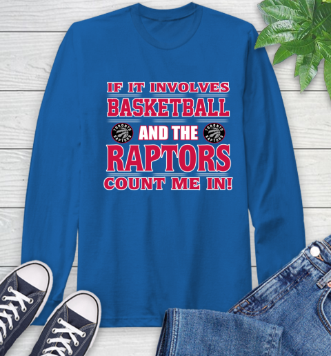 NBA If It Involves Basketball And Toronto Raptors Count Me In Sports Long Sleeve T-Shirt 9