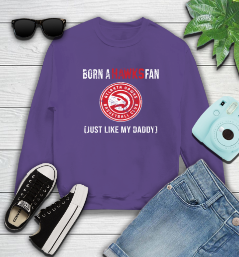 NBA Atlanta Hawks Loyal Fan Just Like My Daddy Basketball Shirt Sweatshirt 4