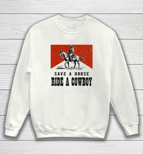 Save A Horse Ride A Cowboy Sweatshirt