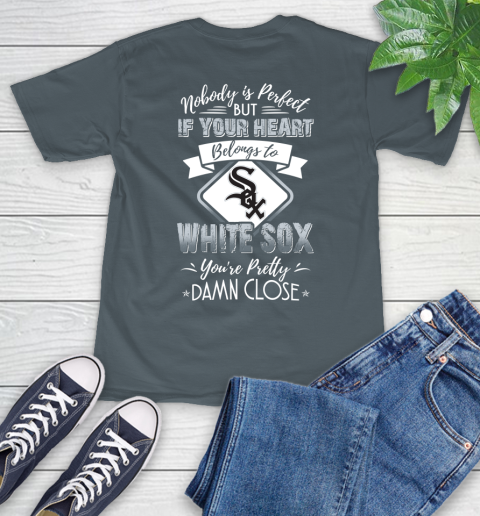 MLB Baseball Chicago White Sox Nobody Is Perfect But If Your Heart Belongs To White Sox You're Pretty Damn Close Shirt T-Shirt 7