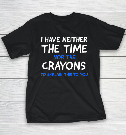 I Don't Have The Time Or The Crayons Funny Sarcasm Quote Youth T-Shirt
