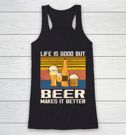 Life is good but Beer makes it better Racerback Tank