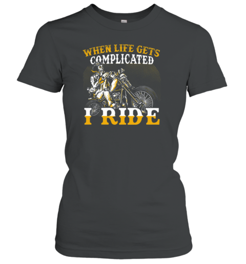 When Life Gets Complicated I Ride Women's T-Shirt