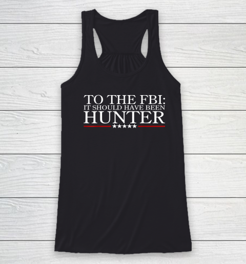 To The FBI It Should Have Been Hunter Racerback Tank