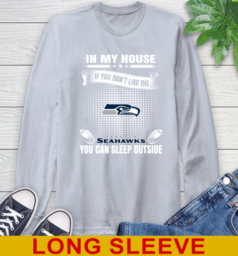 Seattle Seahawks NFL Football In My House If You Don't Like The Seahawks You Can Sleep Outside Shirt Long Sleeve T-Shirt 6
