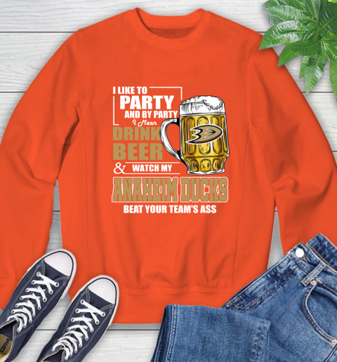 NHL I Like To Party And By Party I Mean Drink Beer And Watch My Anaheim Ducks Beat Your Team's Ass Hockey Sweatshirt 3