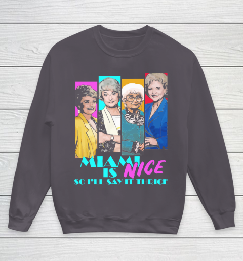 The Golden Girls Tshirt Miami Is Nice So I'll Say It Thrice Youth Sweatshirt 5