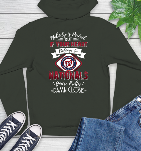 MLB Baseball Washington Nationals Nobody Is Perfect But If Your Heart Belongs To Nationals You're Pretty Damn Close Shirt Hoodie 12