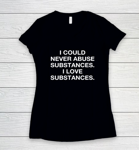 I Could Never Abuse Substances I Love Substances Women's V-Neck T-Shirt