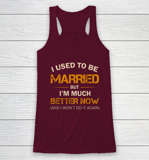I Used To Be Married But I m Better Now Funny Divorce Racerback Tank 2