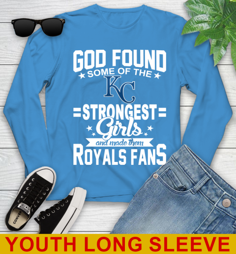 Kansas City Royals MLB Baseball God Found Some Of The Strongest Girls Adoring Fans Youth Long Sleeve 8