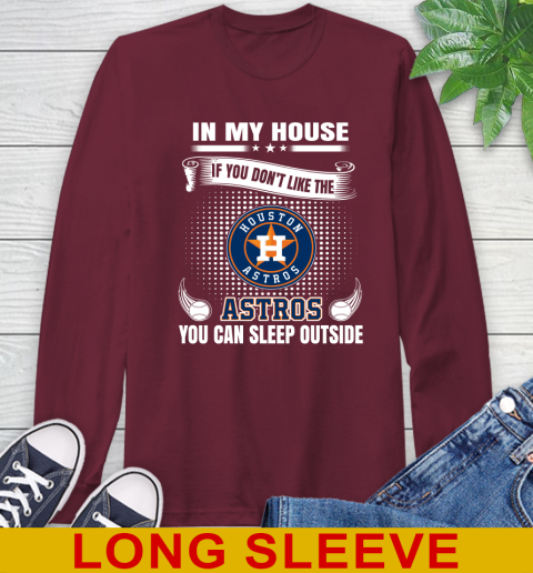 Houston Astros MLB Baseball In My House If You Don't Like The  Astros You Can Sleep Outside Shirt Long Sleeve T-Shirt 7