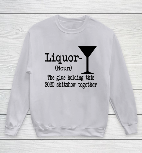Liquor The Glues Holding This 2020 Shitshow Together Humor Youth Sweatshirt 2