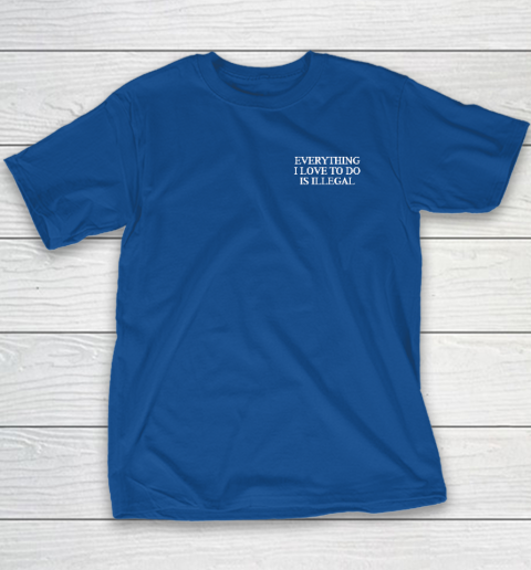 Everything I Love To Do Is Illegal Youth T-Shirt 6