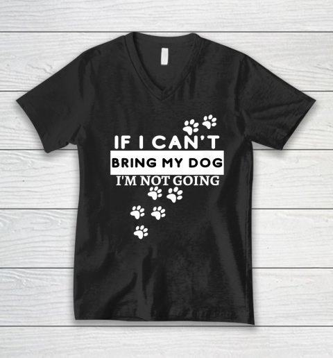 Womens If I Can't Take My Dog, I'm Not Going! Funny Dog Lover's V-Neck T-Shirt