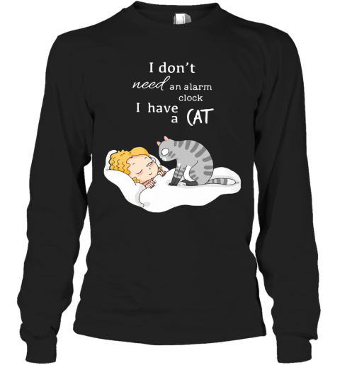 I Don't Need An Alarm Clock I Have A Cat Long Sleeve T-Shirt