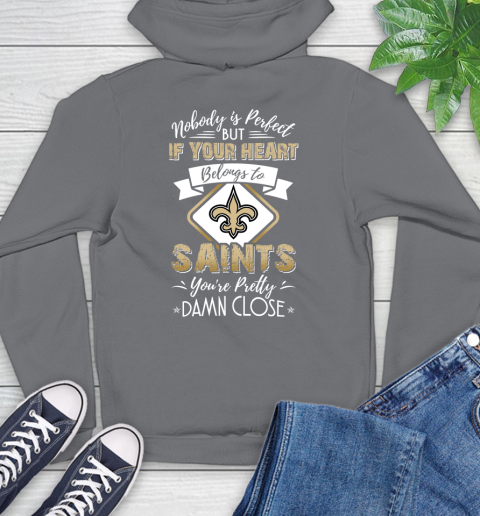 NFL Football New Orleans Saints Nobody Is Perfect But If Your Heart Belongs To Saints You're Pretty Damn Close Shirt Hoodie 7