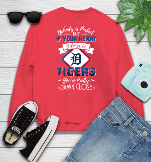 MLB Baseball Detroit Tigers Nobody Is Perfect But If Your Heart Belongs To Tigers You're Pretty Damn Close Shirt Sweatshirt 11