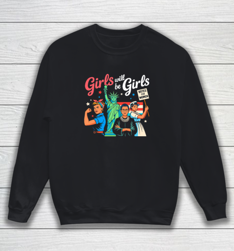 Girls Will Be Girls Vote For Women Sweatshirt