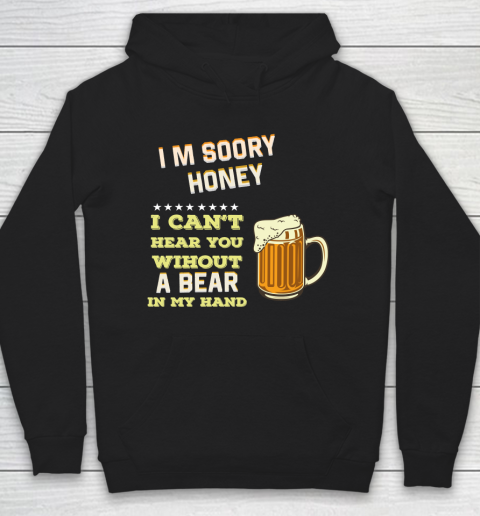 Beer Lover Funny Shirt I'm Sorry Honey  I Can't Hear You Without A Beer In My Hand Hoodie