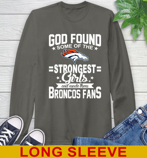 Denver Broncos NFL Football God Found Some Of The Strongest Girls Adoring Fans Long Sleeve T-Shirt 10