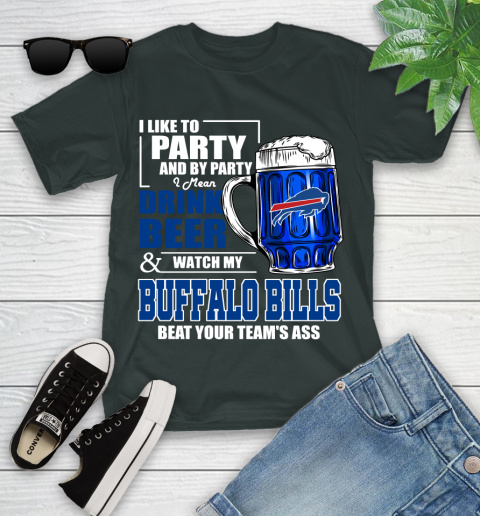 NFL I Like To Party And By Party I Mean Drink Beer and Watch My Buffalo Bills Beat Your Team's Ass Football Youth T-Shirt 6