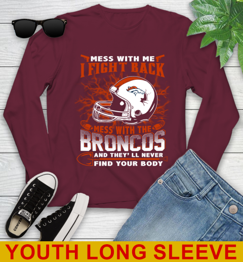 NFL Football Denver Broncos Mess With Me I Fight Back Mess With My Team And They'll Never Find Your Body Shirt Youth Long Sleeve 6