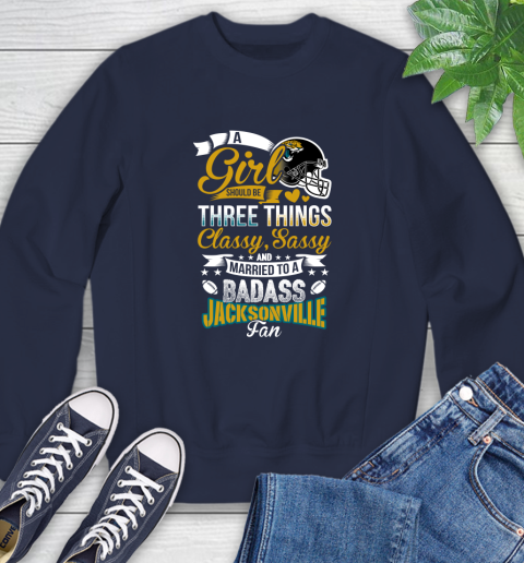 Jacksonville Jaguars NFL Football A Girl Should Be Three Things Classy Sassy And A Be Badass Fan Sweatshirt 2