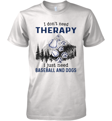 I Don'T Need Therapy I Just Need Baseball And Dogs Premium Men's T-Shirt