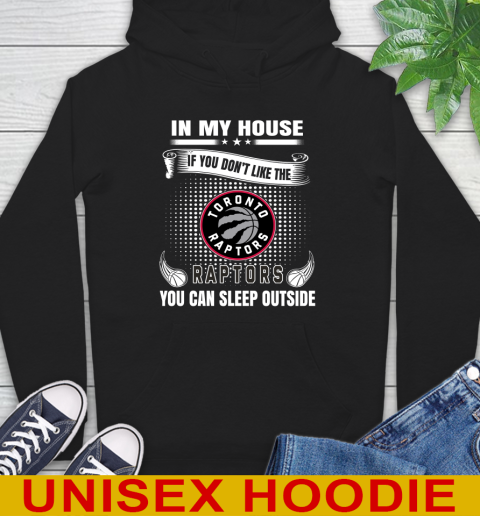 Toronto Raptors NBA Basketball In My House If You Don't Like The  Raptors You Can Sleep Outside Shirt Hoodie