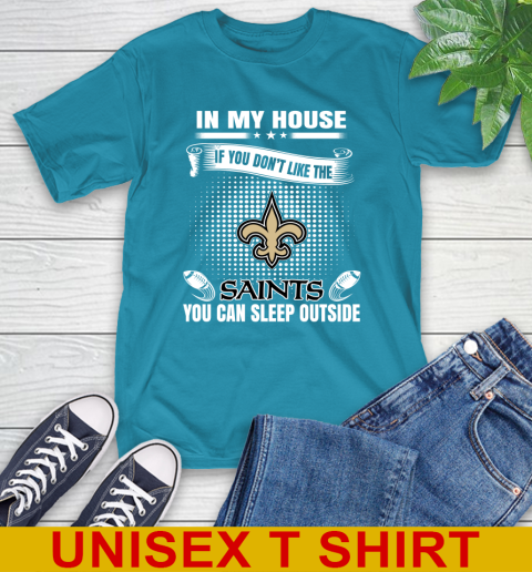 New Orleans Saints NFL Football In My House If You Don't Like The  Saints You Can Sleep Outside Shirt T-Shirt 9
