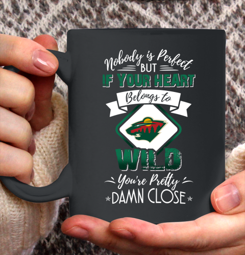 NHL Hockey Minnesota Wild Nobody Is Perfect But If Your Heart Belongs To Wild You're Pretty Damn Close Shirt Ceramic Mug 11oz