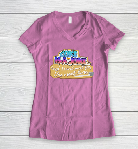 Coke Is A Joke And I Can't Wait For The Next Line Women's V-Neck T-Shirt 6