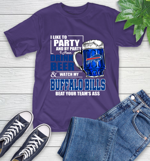 NFL I Like To Party And By Party I Mean Drink Beer and Watch My Buffalo Bills Beat Your Team's Ass Football T-Shirt 5