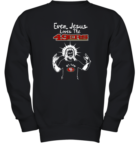 Even Jesus Loves The 49ers #1 Fan San Francisco 49ers Youth Sweatshirt