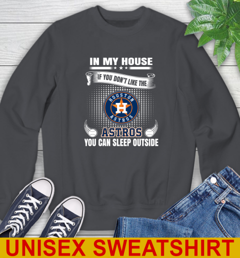 Houston Astros MLB Baseball In My House If You Don't Like The  Astros You Can Sleep Outside Shirt Sweatshirt 7