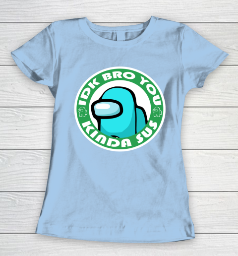 Among Us Shirt Idk Bro You Kinda Sus Women's T-Shirt 4