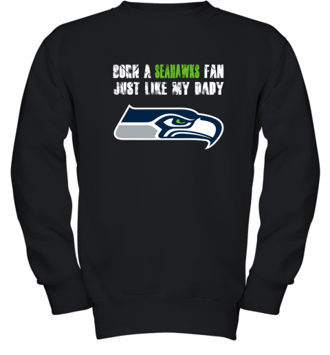 Seattle Seahawks Born A Seahawks Fan Just Like My Daddy Youth Sweatshirt