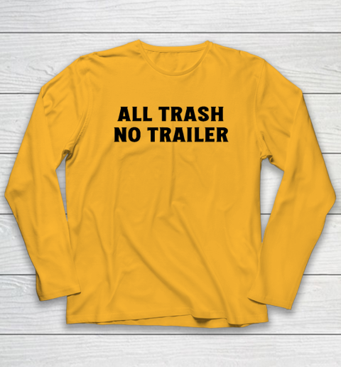 All Trash No Trailer Long Sleeve T-Shirt 2