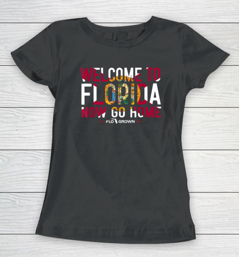Welcome To Florida Now Go Home Women's T-Shirt